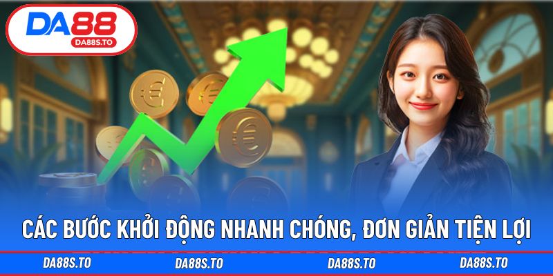 Các bước khởi động nhanh chóng, đơn giản tiện lợi