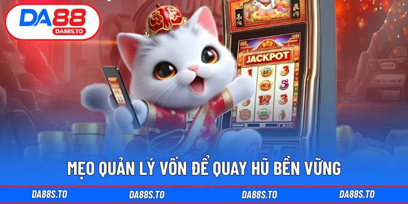 Chiến lược quản lý vốn giúp quay hũ ổn định hơn