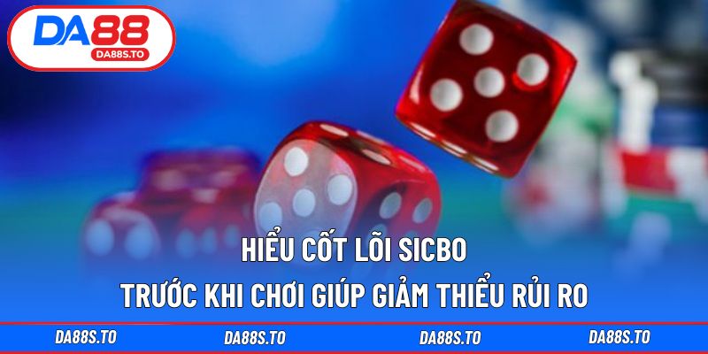 Hiểu cốt lõi sicbo trước khi chơi giúp giảm thiểu rủi ro