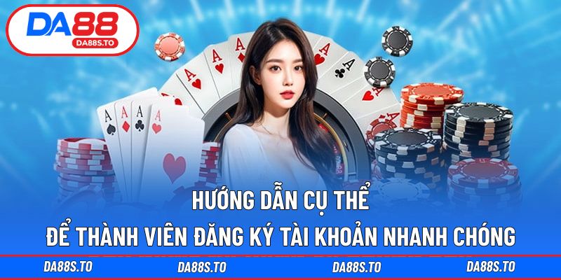 Hướng dẫn cụ thể để thành viên đăng ký tài khoản nhanh chóng